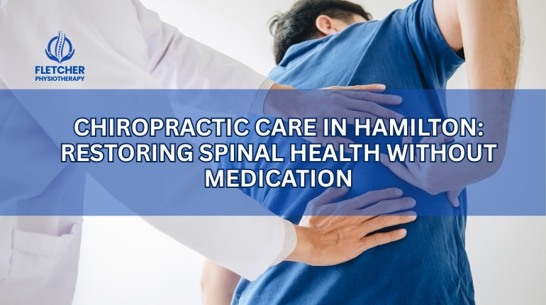 Chiropractic Care in Hamilton: Restoring Spinal Health Without Medication