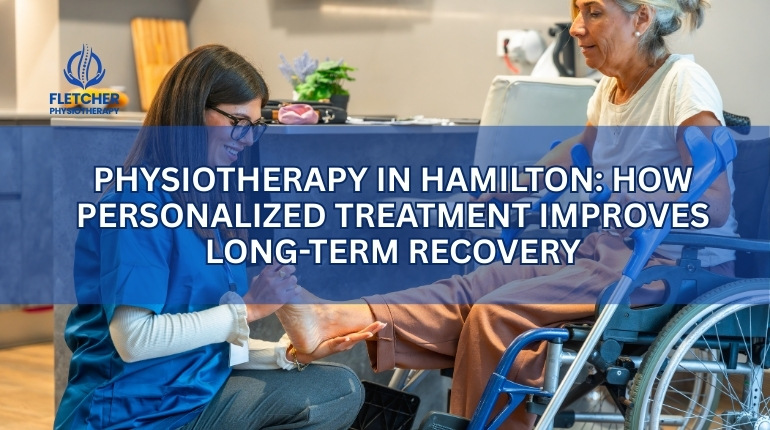Physiotherapy in Hamilton: How Personalized Treatment Improves Long-Term Recovery