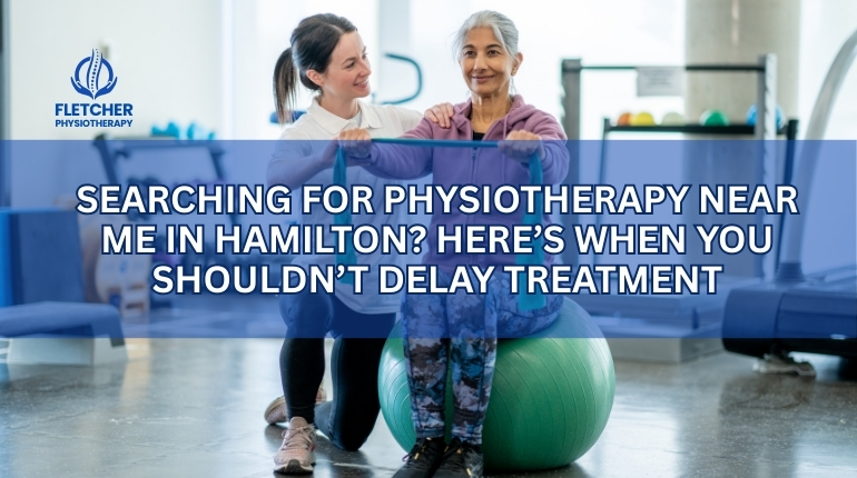 Searching for Physiotherapy Near Me in Hamilton? Here’s When You Shouldn’t Delay Treatment