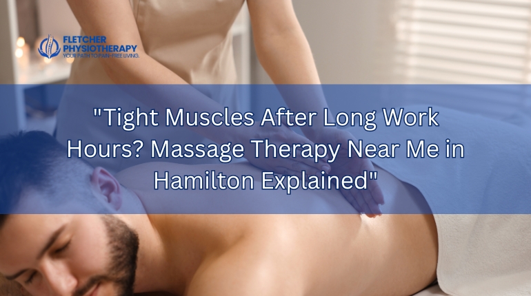 Tight Muscles After Long Work Hours? Massage Therapy Near Me in Hamilton Explained