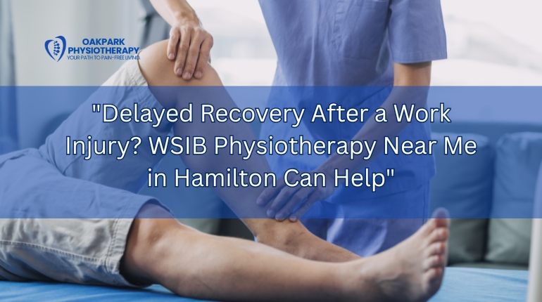Delayed Recovery After a Work Injury? WSIB Physiotherapy Near Me in Hamilton Can Help